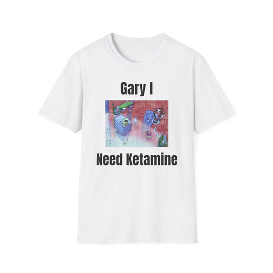 Gary I Need Ketamine T-Shirt