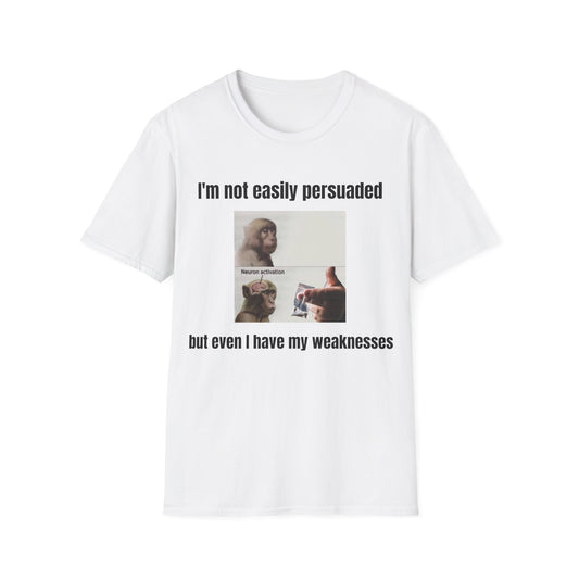 I'm Not Easily Persuaded But Even I Have My Weaknesses T-Shirt